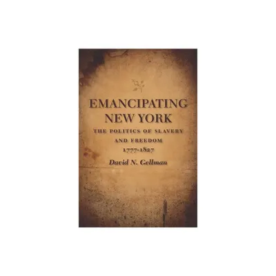 Emancipating New York - (Antislavery, Abolition, and the Atlantic World) by David N Gellman (Paperback)