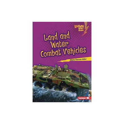 Land and Water Combat Vehicles - (Lightning Bolt Books (R) -- Mighty Military Vehicles) by Marie-Therese Miller (Paperback)