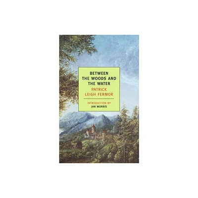 Between the Woods and the Water - (New York Review Books Classics) by Patrick Leigh Fermor (Paperback)