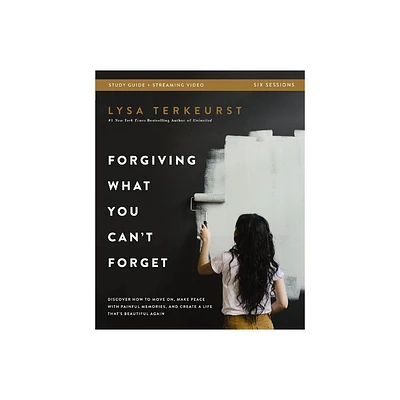 Forgiving What You Cant Forget Bible Study Guide Plus Streaming Video - by Lysa TerKeurst (Paperback)