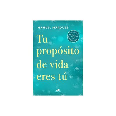 Tu Propsito de Vida Eres T / Your Life Purpose Is You - by Manuel Mrquez (Paperback)