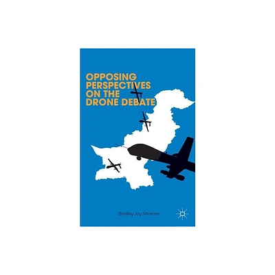 Opposing Perspectives on the Drone Debate - by B Strawser & L Hajjar & S Levine & F Naqvi & J Witt (Hardcover)