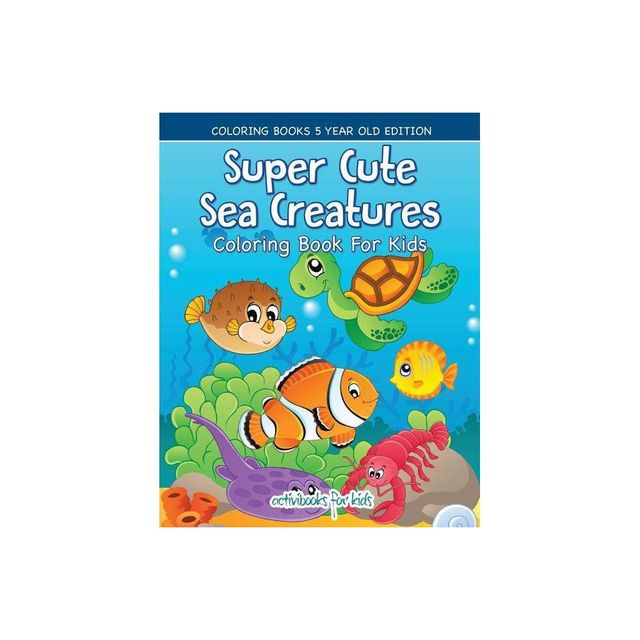 Super Cute Sea Creatures Coloring Book For Kids - Coloring Books 5 Year Old Edition - by Activibooks For Kids (Paperback)