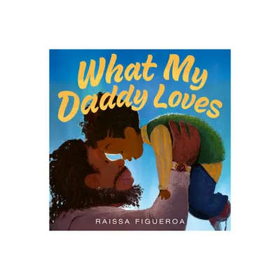 What My Daddy Loves - by Raissa Figueroa (Hardcover)