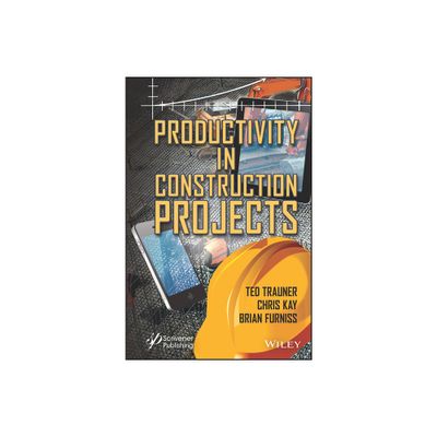 Productivity in Construction Projects - by Ted Trauner & Chris Kay & Brian Furniss (Hardcover)