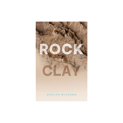 Rock or Clay - by Ashlyn Richard (Paperback)