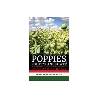 Poppies, Politics, and Power - by James Tharin Bradford (Paperback)