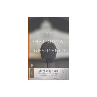 The Rhetorical Presidency - (Princeton Classics) by Jeffrey K Tulis (Paperback)