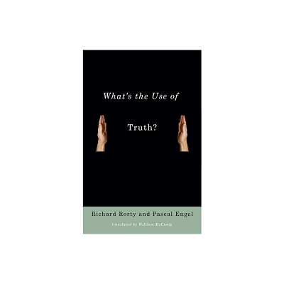 Whats the Use of Truth? - by Richard Rorty & Pascal Engel (Hardcover)