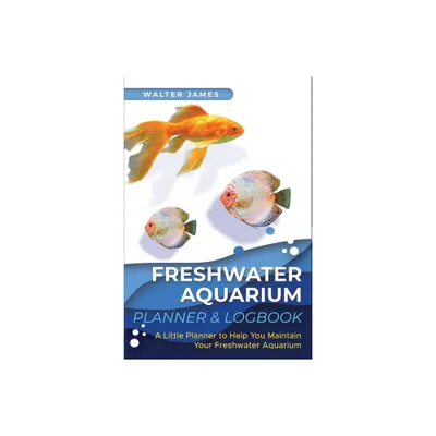 Freshwater Aquarium Planner & Logbook - by Walter James (Paperback)