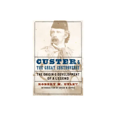 Custer and the Great Controversy - by Robert M Utley (Paperback)