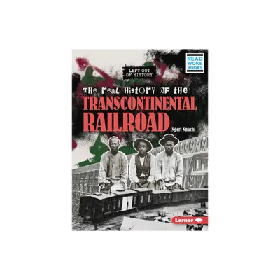 The Real History of the Transcontinental Railroad - (Left Out of History (Read Woke (Tm) Books)) by Ngeri Nnachi (Paperback)