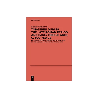 Tongeren During the Late Roman Period and Early Middle Ages, C. 300-750 CE - (Ergnzungsbnde Zum Reallexikon der Germanischen Altertumskunde)