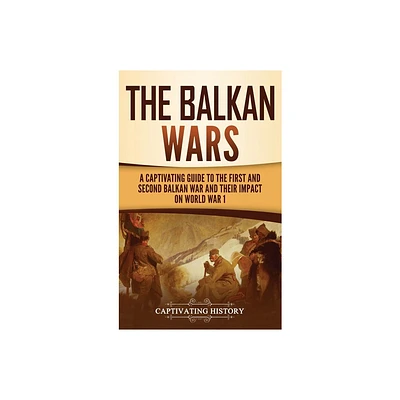 The Balkan Wars - by Captivating History (Hardcover)