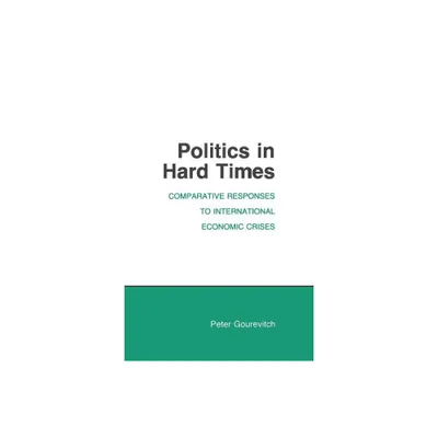 Politics in Hard Times - (Cornell Studies in Political Economy) by Peter Gourevitch (Paperback)