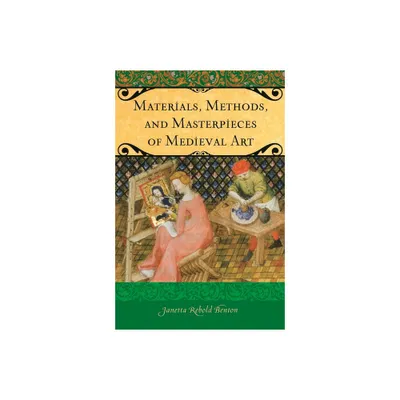 Materials, Methods, and Masterpieces of Medieval Art - (Praeger the Middle Ages) by Janetta Benton (Hardcover)