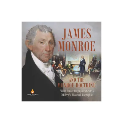 James Monroe and the Monroe Doctrine World Leader Biographies Grade 5 Childrens Historical Biographies - by Dissected Lives (Paperback)