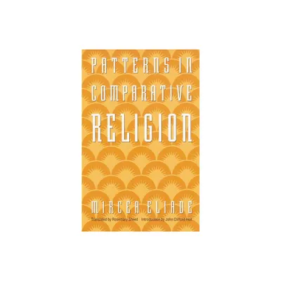 Patterns in Comparative Religion - by Mircea Eliade (Paperback)