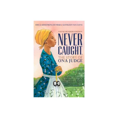 Never Caught, the Story of Ona Judge - by Erica Armstrong Dunbar & Kathleen Van Cleve (Paperback)