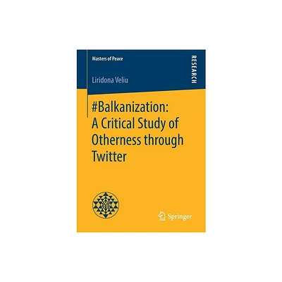 #Balkanization: A Critical Study of Otherness Through Twitter - (Masters of Peace) by Liridona Veliu (Paperback)