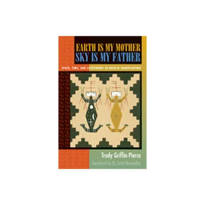 Earth Is My Mother, Sky Is My Father - by Trudy Griffin-Pierce (Paperback)