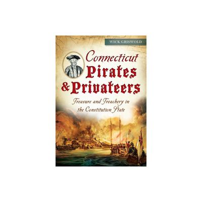 Connecticut Pirates & Privateers: - by Wick Griswold (Paperback)