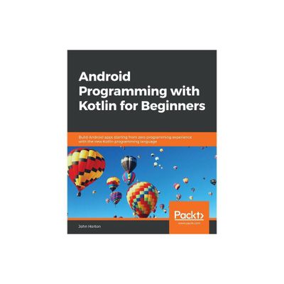 Android Programming with Kotlin for Beginners - by John Horton (Paperback)