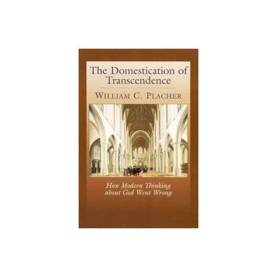 The Domestication of Transcendence - by William C Placher (Paperback)