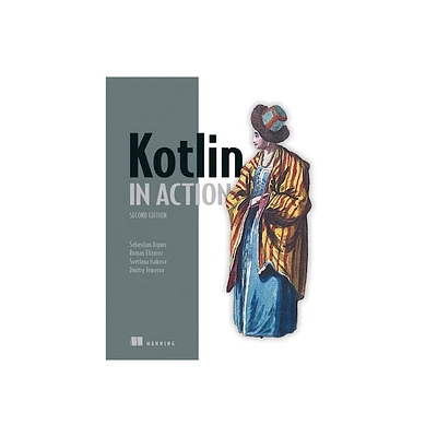 Kotlin in Action, Second Edition - (In Action) by Sebastian Aigner & Roman Elizarov & Svetlana Isakova & Dmitry Jemerov (Paperback)