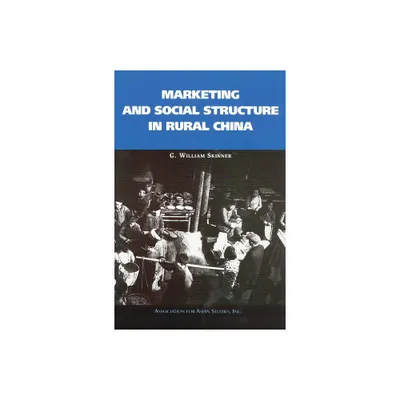 Marketing and Social Structure in Rural China - (AAS Monographs) by G William Skinner (Paperback)