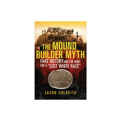 The Mound Builder Myth - by Jason Colavito (Paperback)