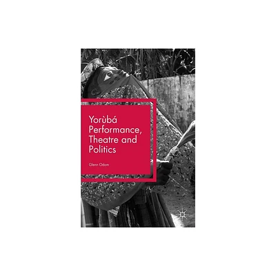 Yorb Performance, Theatre and Politics - by Glenn Odom (Hardcover)