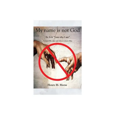 My name is not God - by Henry M Morse (Paperback)