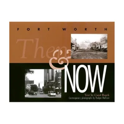 Fort Worth Then and Now - by Carol Roark (Hardcover)