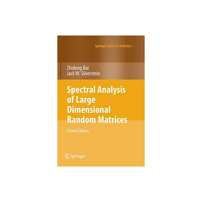 Spectral Analysis of Large Dimensional Random Matrices - (Springer Statistics) 2nd Edition by Zhidong Bai & Jack W Silverstein (Paperback)