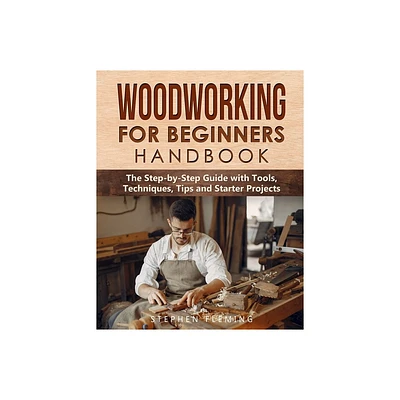 Woodworking for Beginners Handbook - by Stephen Fleming (Paperback)