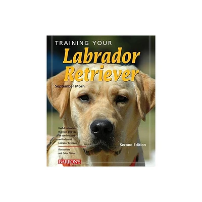 Training Your Labrador Retriever - (Training Your Dog) 2nd Edition by September Morn (Paperback)