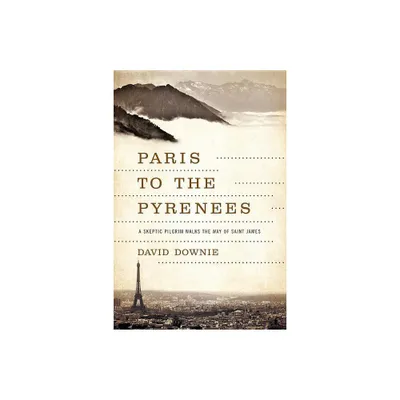 Paris to the Pyrenees - by David Downie (Paperback)