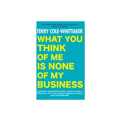 What You Think of Me Is None of My Business - by Terry Cole-Whittaker (Paperback)