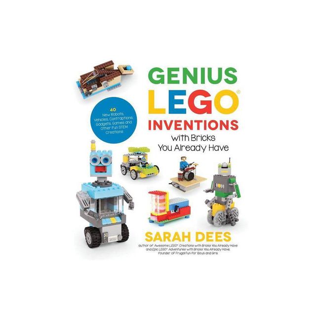 Genius Lego Inventions with Bricks You Already Have - by Sarah Dees (Paperback)