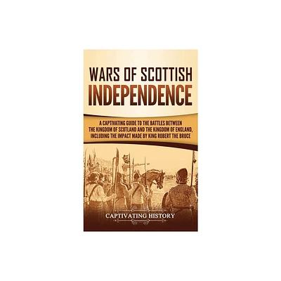 Wars of Scottish Independence - by Captivating History (Hardcover)