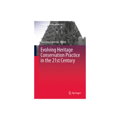 Evolving Heritage Conservation Practice in the 21st Century - (Creativity, Heritage and the City) by Christina Cameron (Hardcover)