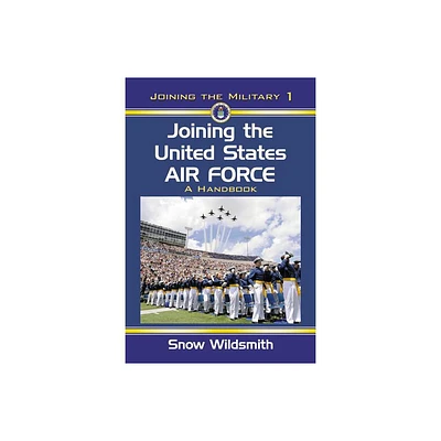 Joining the United States Air Force - (Joining the Military) by Snow Wildsmith (Paperback)