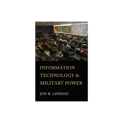 Information Technology and Military Power - (Cornell Studies in Security Affairs) by Jon R Lindsay (Hardcover)