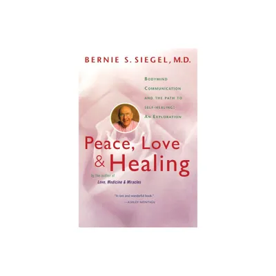 Peace, Love and Healing - by Bernie S Siegel (Paperback)