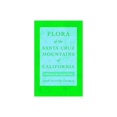 Flora of the Santa Cruz Mountains of California - by John Hunter Thomas (Paperback)