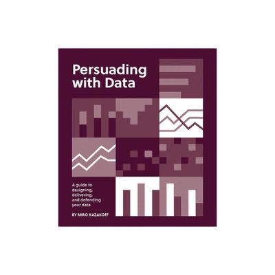 Persuading with Data - by Miro Kazakoff (Paperback)