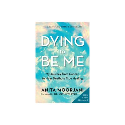 Dying to Be Me - by Anita Moorjani (Paperback)