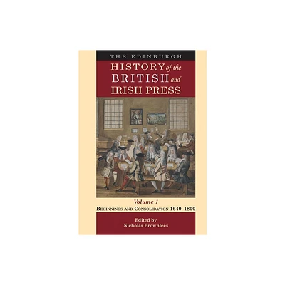 The Edinburgh History of the British and Irish Press, Volume 1 - by Nicholas Brownlees (Hardcover)