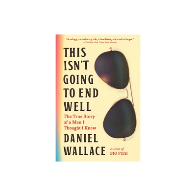 This Isnt Going to End Well - by Daniel Wallace (Paperback)